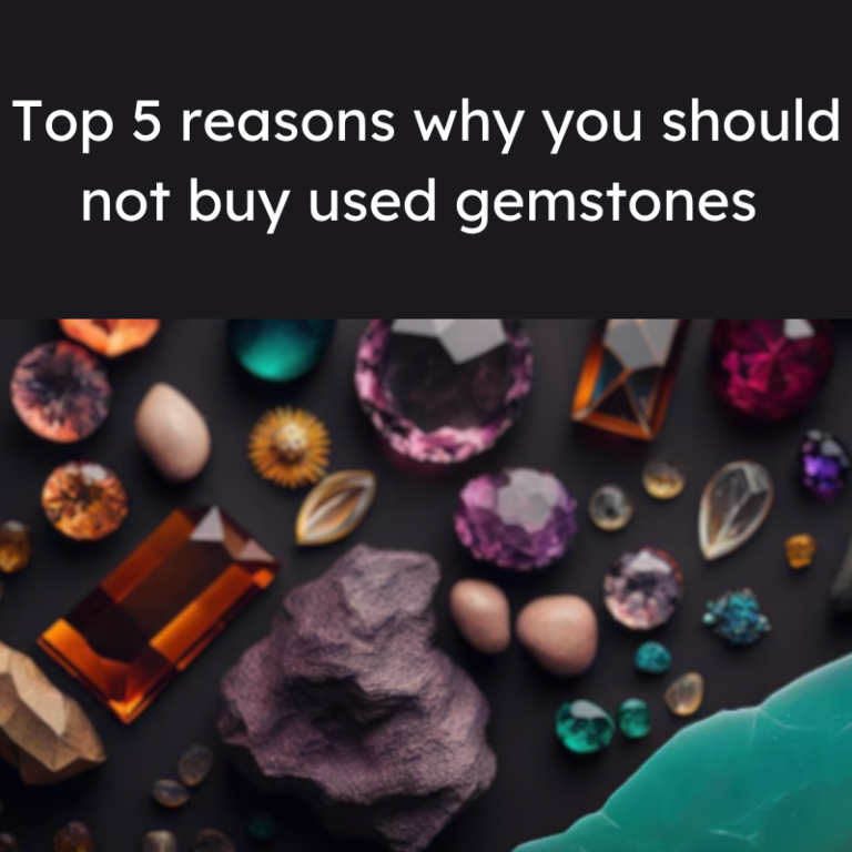 Top 5 reasons why you should not buy used gemstones